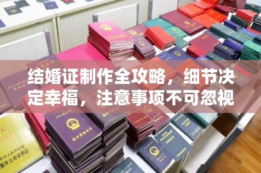 龙安结婚证制作全攻略，细节决定幸福，注意事项不可忽视