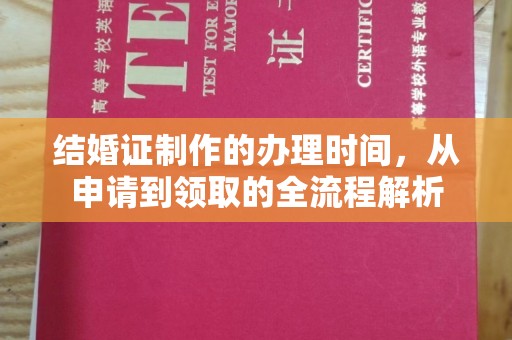 龙安结婚证制作的办理时间，从申请到领取的全流程解析