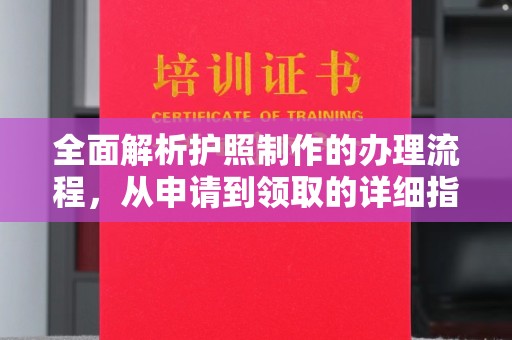 龙安全面解析护照制作的办理流程，从申请到领取的详细指南