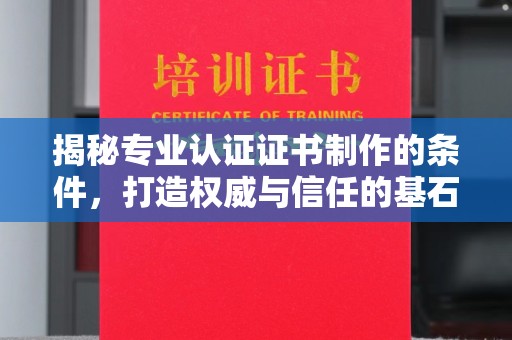 龙安揭秘专业认证证书制作的条件，打造权威与信任的基石
