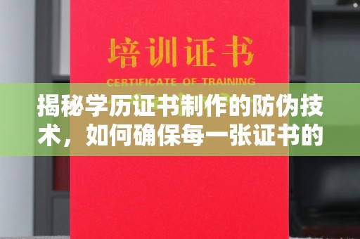 龙安揭秘学历证书制作的防伪技术，如何确保每一张证书的真实性