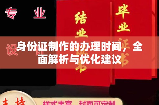 龙安身份证制作的办理时间，全面解析与优化建议