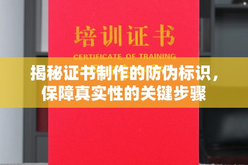 龙安揭秘证书制作的防伪标识，保障真实性的关键步骤
