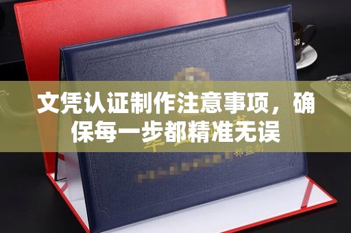 龙安文凭认证制作注意事项，确保每一步都精准无误