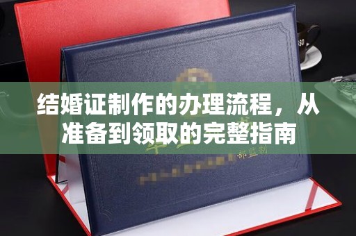 龙安结婚证制作的办理流程，从准备到领取的完整指南