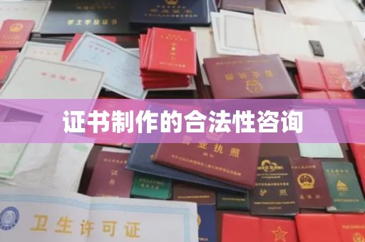 龙安证书制作的合法性咨询